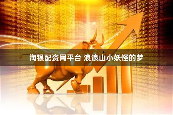 淘银配资网平台 浪浪山小妖怪的梦